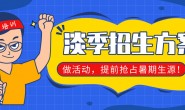 干货|手把手教你做淡季招生活动,抢占暑期生源,这一招就够了!